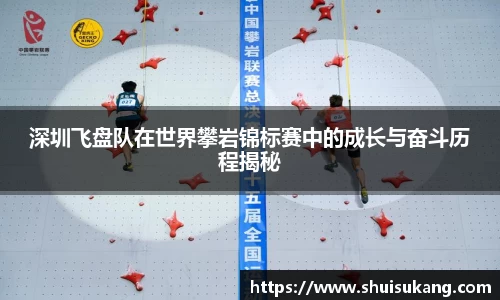 深圳飞盘队在世界攀岩锦标赛中的成长与奋斗历程揭秘